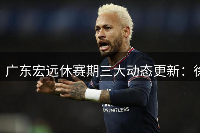广东宏远休赛期三大动态更新：徐杰敲定个人新决定，陈海涛放弃签约王少杰，四名青年队小将升入一队